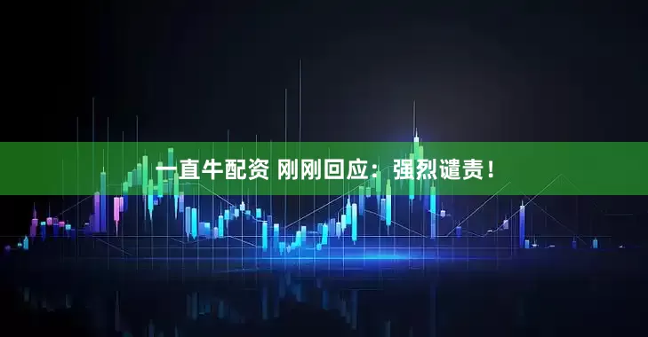 一直牛配资 刚刚回应：强烈谴责！