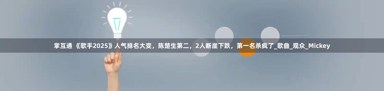 掌互通 《歌手2025》人气排名大变，陈楚生第二，2人断崖下跌，第一名杀疯了_歌曲_观众_Mickey