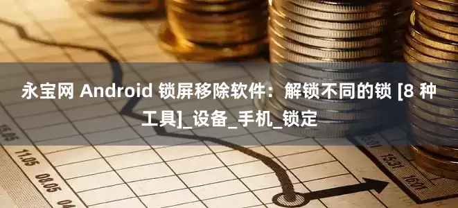 永宝网 Android 锁屏移除软件：解锁不同的锁 [8 种工具]_设备_手机_锁定