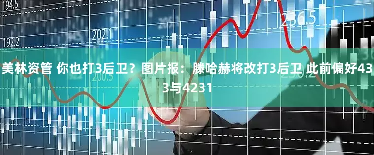 美林资管 你也打3后卫？图片报：滕哈赫将改打3后卫 此前偏好433与4231
